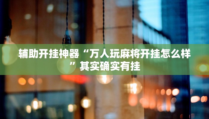教程辅助“旺旺江苏麻将开挂神器”(详细透视教程)-知乎 教程辅助“旺旺江苏麻将开挂神器”(详细透视教程)-知乎