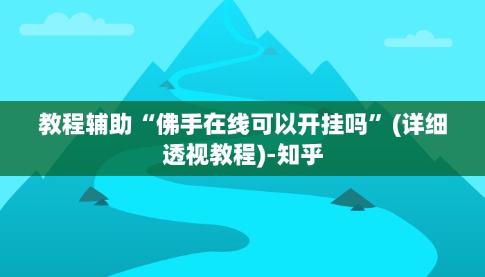 教程辅助“佛手在线可以开挂吗”(详细透视教程)-知乎