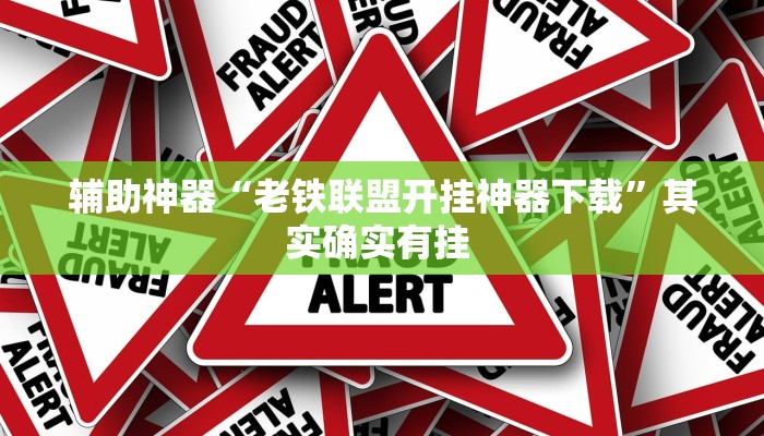 辅助神器“老铁联盟开挂神器下载”其实确实有挂 辅助神器“老铁联盟开挂神器下载”其实确实有挂