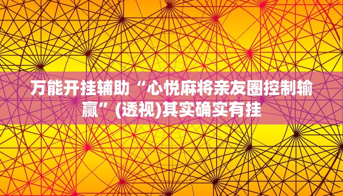 万能开挂辅助“心悦麻将亲友圈控制输赢”(透视)其实确实有挂