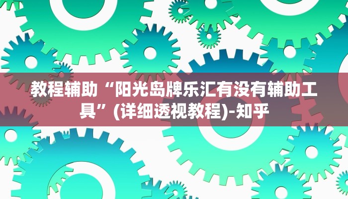 教程辅助“阳光岛牌乐汇有没有辅助工具”(详细透视教程)-知乎 教程辅助“阳光岛牌乐汇有没有辅助工具”(详细透视教程)-知乎