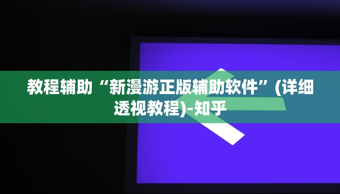 教程辅助“新漫游正版辅助软件”(详细透视教程)-知乎