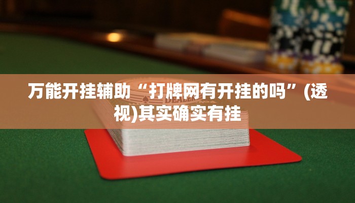 万能开挂辅助“打牌网有开挂的吗”(透视)其实确实有挂 万能开挂辅助“打牌网有开挂的吗”(透视)其实确实有挂