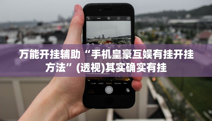 万能开挂辅助“手机皇豪互娱有挂开挂方法”(透视)其实确实有挂