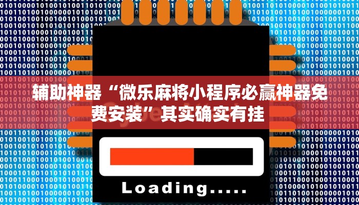 辅助神器“微乐麻将小程序必赢神器免费安装”其实确实有挂 辅助神器“微乐麻将小程序必赢神器免费安装”其实确实有挂