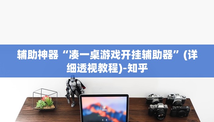 辅助神器“凑一桌游戏开挂辅助器”(详细透视教程)-知乎 辅助神器“凑一桌游戏开挂辅助器”(详细透视教程)-知乎