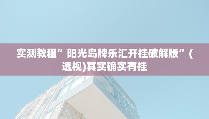 实测教程”阳光岛牌乐汇开挂破解版”(透视)其实确实有挂 实测教程”阳光岛牌乐汇开挂破解版”(透视)其实确实有挂