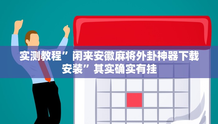 实测教程”闲来安徽麻将外卦神器下载安装”其实确实有挂 实测教程”闲来安徽麻将外卦神器下载安装”其实确实有挂