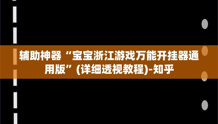 辅助神器“宝宝浙江游戏万能开挂器通用版”(详细透视教程)-知乎