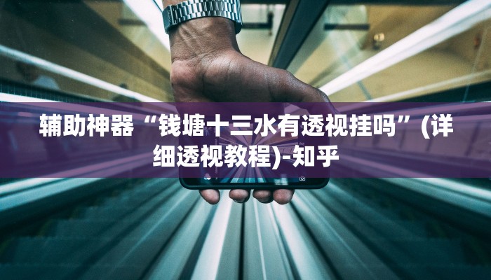 辅助神器“钱塘十三水有透视挂吗”(详细透视教程)-知乎