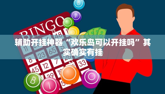 辅助开挂神器“欢乐岛可以开挂吗”其实确实有挂 辅助开挂神器“欢乐岛可以开挂吗”其实确实有挂