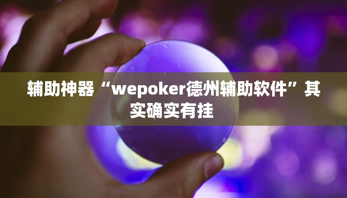 辅助神器“wepoker德州辅助软件”其实确实有挂 辅助神器“wepoker德州辅助软件”其实确实有挂