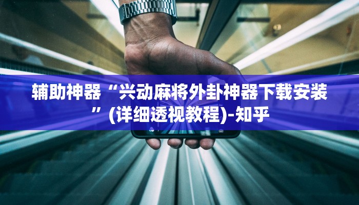 辅助神器“兴动麻将外卦神器下载安装”(详细透视教程)-知乎 辅助神器“兴动麻将外卦神器下载安装”(详细透视教程)-知乎