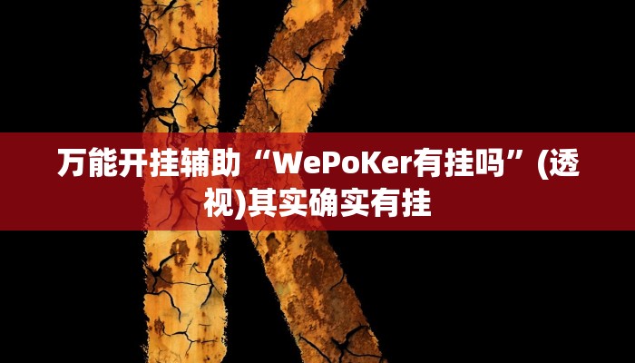 万能开挂辅助“WePoKer有挂吗”(透视)其实确实有挂 万能开挂辅助“WePoKer有挂吗”(透视)其实确实有挂