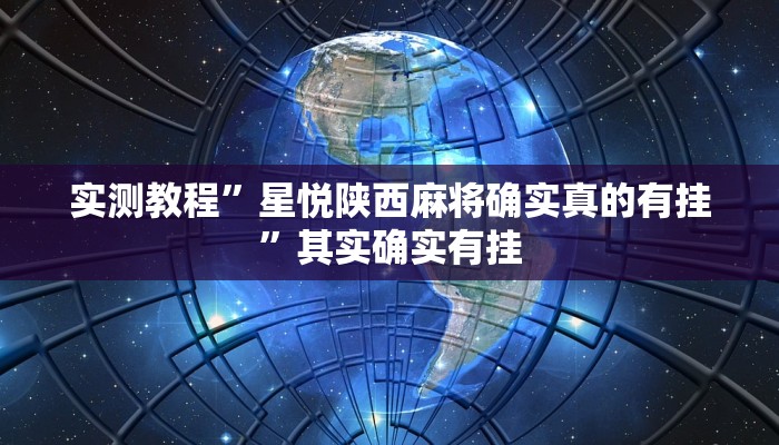 实测教程”星悦陕西麻将确实真的有挂”其实确实有挂 实测教程”星悦陕西麻将确实真的有挂”其实确实有挂