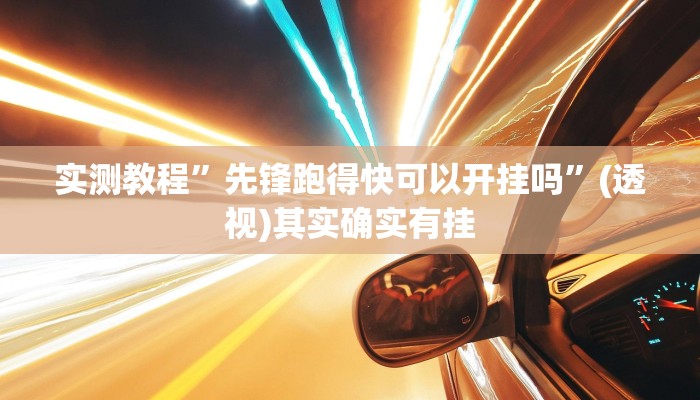 实测教程”先锋跑得快可以开挂吗”(透视)其实确实有挂
