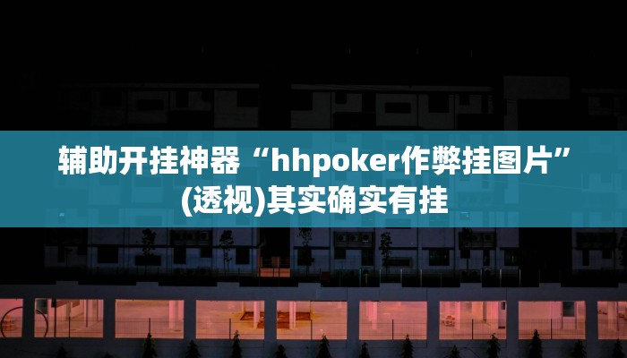 辅助开挂神器“hhpoker作弊挂图片”(透视)其实确实有挂 辅助开挂神器“hhpoker作弊挂图片”(透视)其实确实有挂