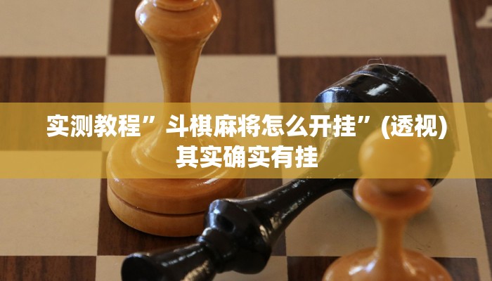 实测教程”斗棋麻将怎么开挂”(透视)其实确实有挂 实测教程”斗棋麻将怎么开挂”(透视)其实确实有挂