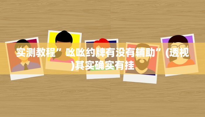 实测教程”吆吆约牌有没有辅助”(透视)其实确实有挂 实测教程”吆吆约牌有没有辅助”(透视)其实确实有挂