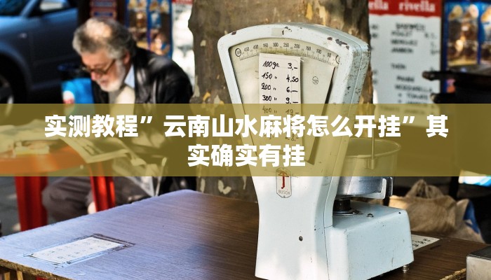 实测教程”云南山水麻将怎么开挂”其实确实有挂 实测教程”云南山水麻将怎么开挂”其实确实有挂