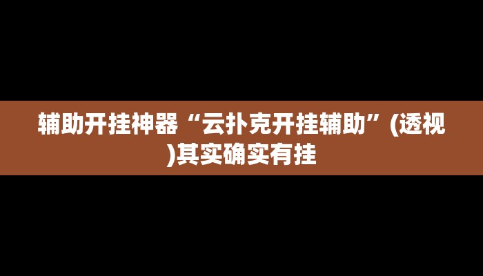 辅助开挂神器“云扑克开挂辅助”(透视)其实确实有挂 辅助开挂神器“云扑克开挂辅助”(透视)其实确实有挂