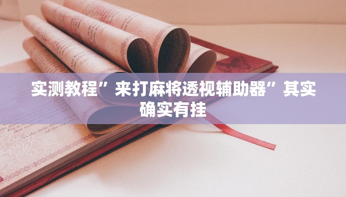 实测教程”来打麻将透视辅助器”其实确实有挂 实测教程”来打麻将透视辅助器”其实确实有挂