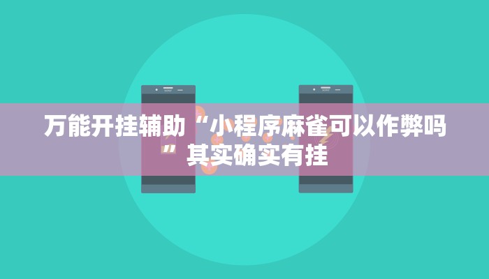 万能开挂辅助“小程序麻雀可以作弊吗”其实确实有挂 万能开挂辅助“小程序麻雀可以作弊吗”其实确实有挂