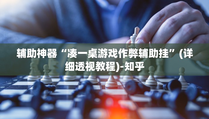 辅助神器“凑一桌游戏作弊辅助挂”(详细透视教程)-知乎 辅助神器“凑一桌游戏作弊辅助挂”(详细透视教程)-知乎