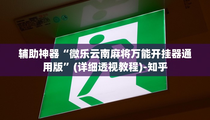 辅助神器“微乐云南麻将万能开挂器通用版”(详细透视教程)-知乎 辅助神器“微乐云南麻将万能开挂器通用版”(详细透视教程)-知乎