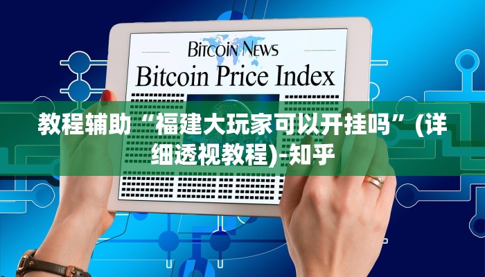 教程辅助“福建大玩家可以开挂吗”(详细透视教程)-知乎