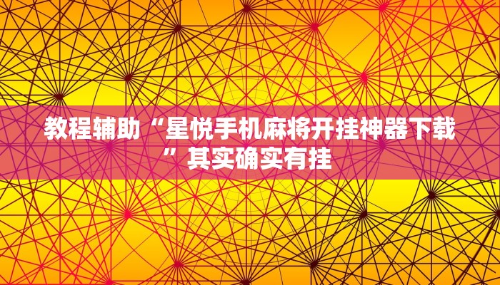 教程辅助“星悦手机麻将开挂神器下载”其实确实有挂 教程辅助“星悦手机麻将开挂神器下载”其实确实有挂