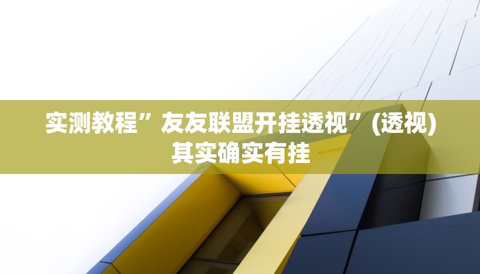 实测教程”友友联盟开挂透视”(透视)其实确实有挂 实测教程”友友联盟开挂透视”(透视)其实确实有挂