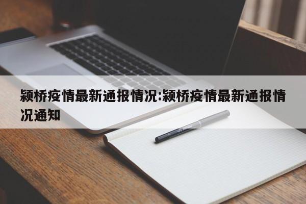 颍桥疫情最新通报情况:颍桥疫情最新通报情况通知