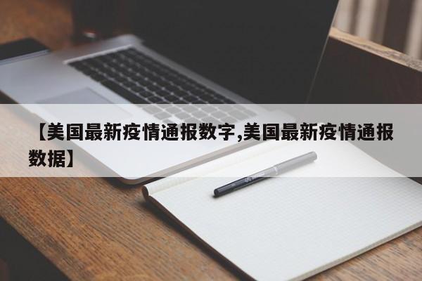 【美国最新疫情通报数字,美国最新疫情通报数据】