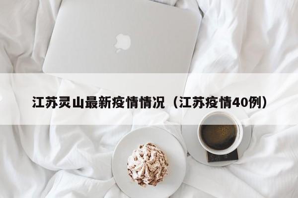 江苏灵山最新疫情情况(江苏疫情40例)