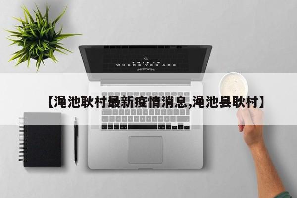 【渑池耿村最新疫情消息,渑池县耿村】