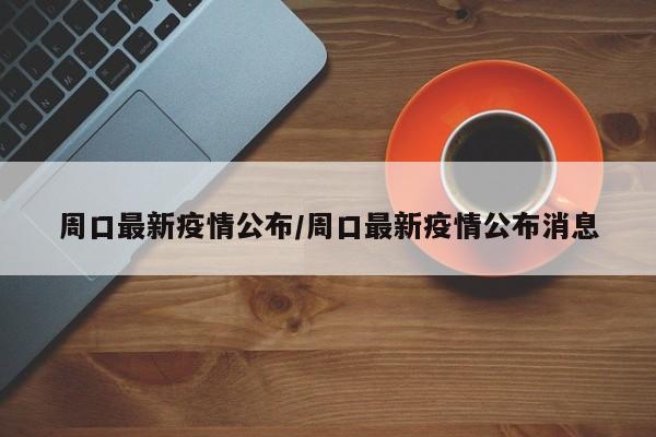周口最新疫情公布/周口最新疫情公布消息