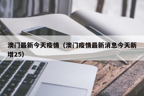澳门最新今天疫情(澳门疫情最新消息今天新增25)