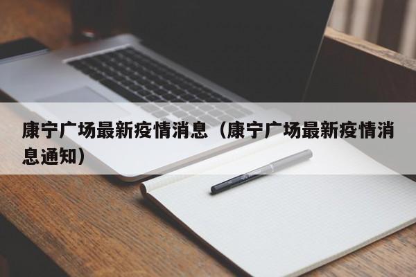 康宁广场最新疫情消息(康宁广场最新疫情消息通知)